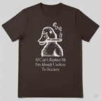AI Can't Replace Me I'm Already Useless To Society Funny T-Shirt