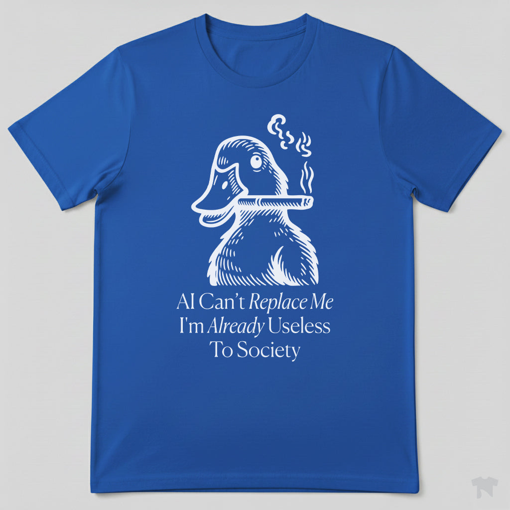 AI Can't Replace Me I'm Already Useless To Society Funny T-Shirt