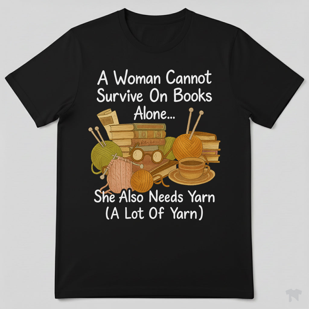 A Woman Cannot Survive On Books Alone She Also Needs Yarn T-Shirt