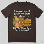 A Woman Cannot Survive On Books Alone She Also Needs Yarn T-Shirt