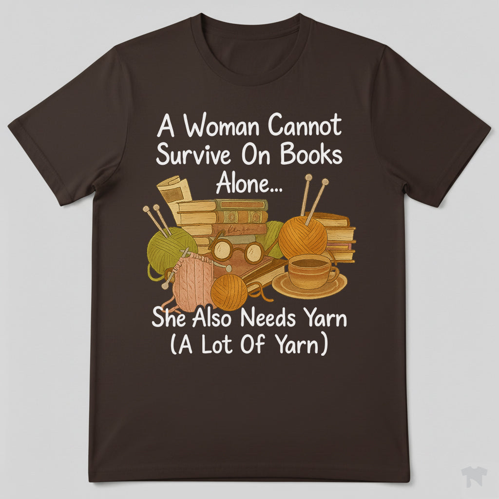 A Woman Cannot Survive On Books Alone She Also Needs Yarn T-Shirt