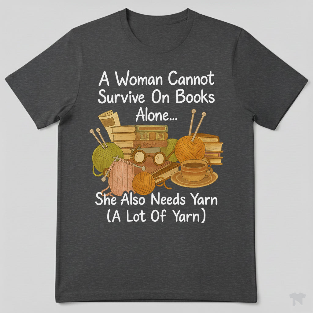 A Woman Cannot Survive On Books Alone She Also Needs Yarn T-Shirt