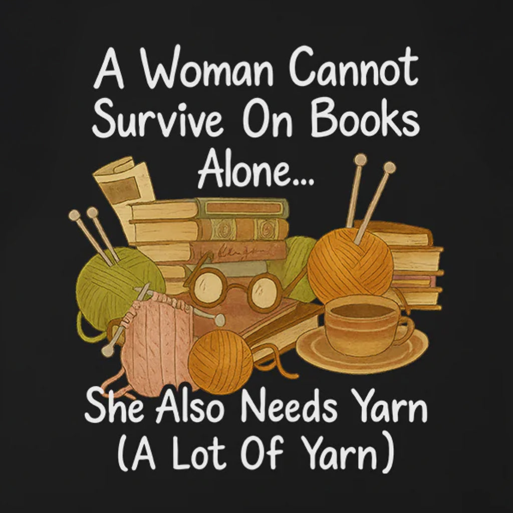 A Woman Cannot Survive On Books Alone She Also Needs Yarn T-Shirt