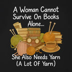 A Woman Cannot Survive On Books Alone She Also Needs Yarn T-Shirt