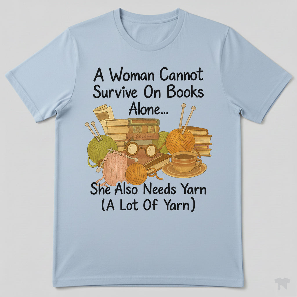 A Woman Cannot Survive On Books Alone She Also Needs Yarn T-Shirt