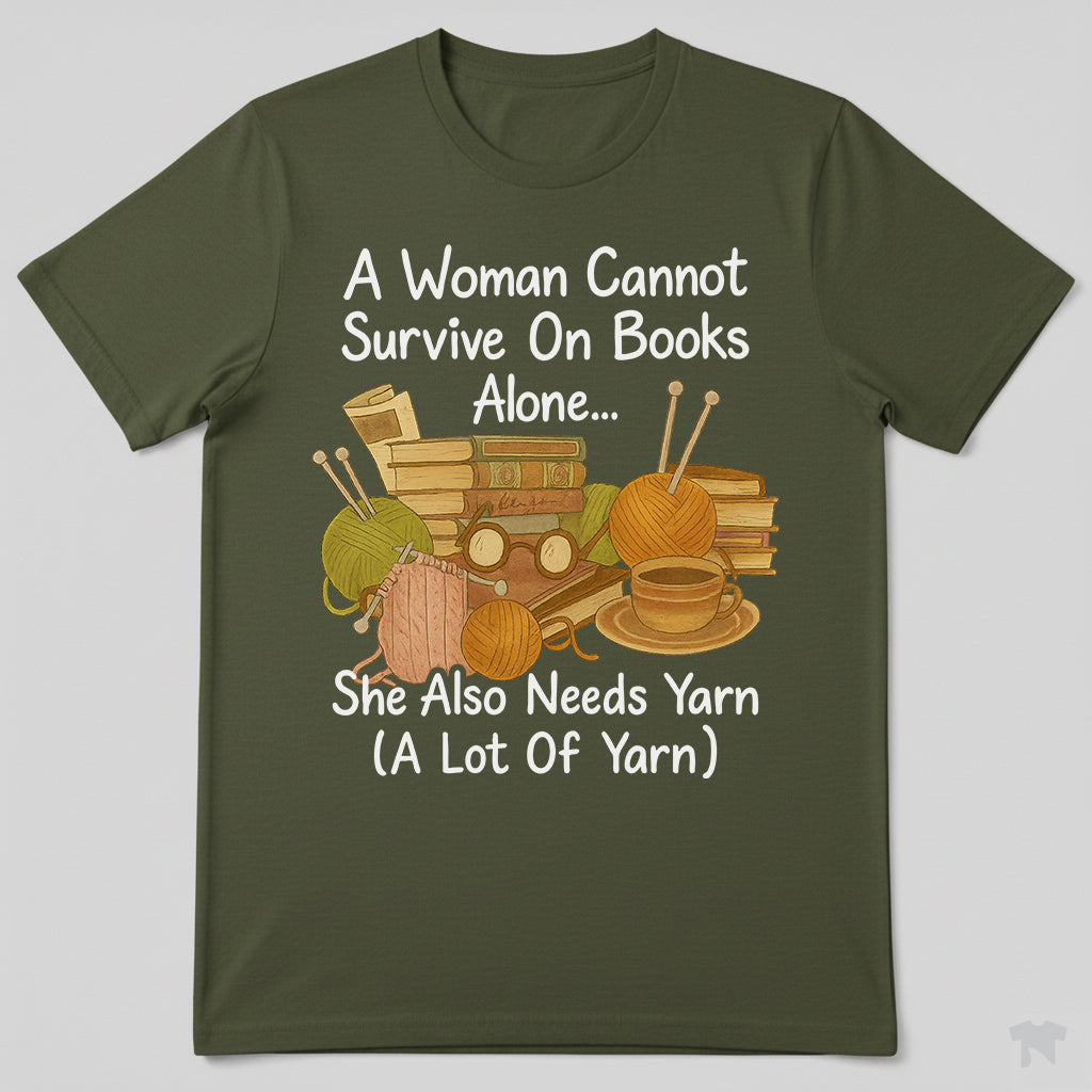 A Woman Cannot Survive On Books Alone She Also Needs Yarn T-Shirt