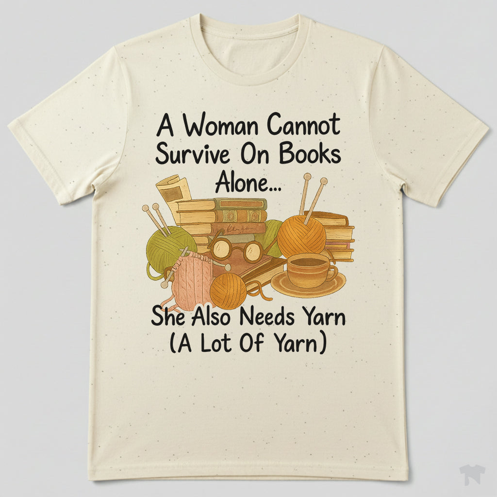 A Woman Cannot Survive On Books Alone She Also Needs Yarn T-Shirt