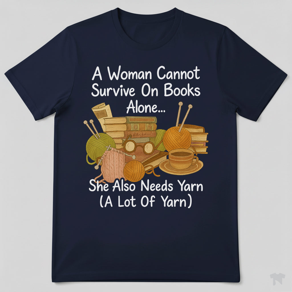 A Woman Cannot Survive On Books Alone She Also Needs Yarn T-Shirt