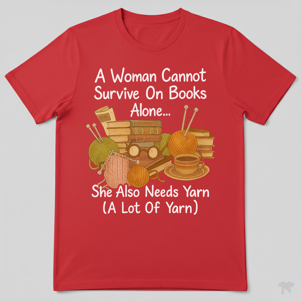 A Woman Cannot Survive On Books Alone She Also Needs Yarn T-Shirt