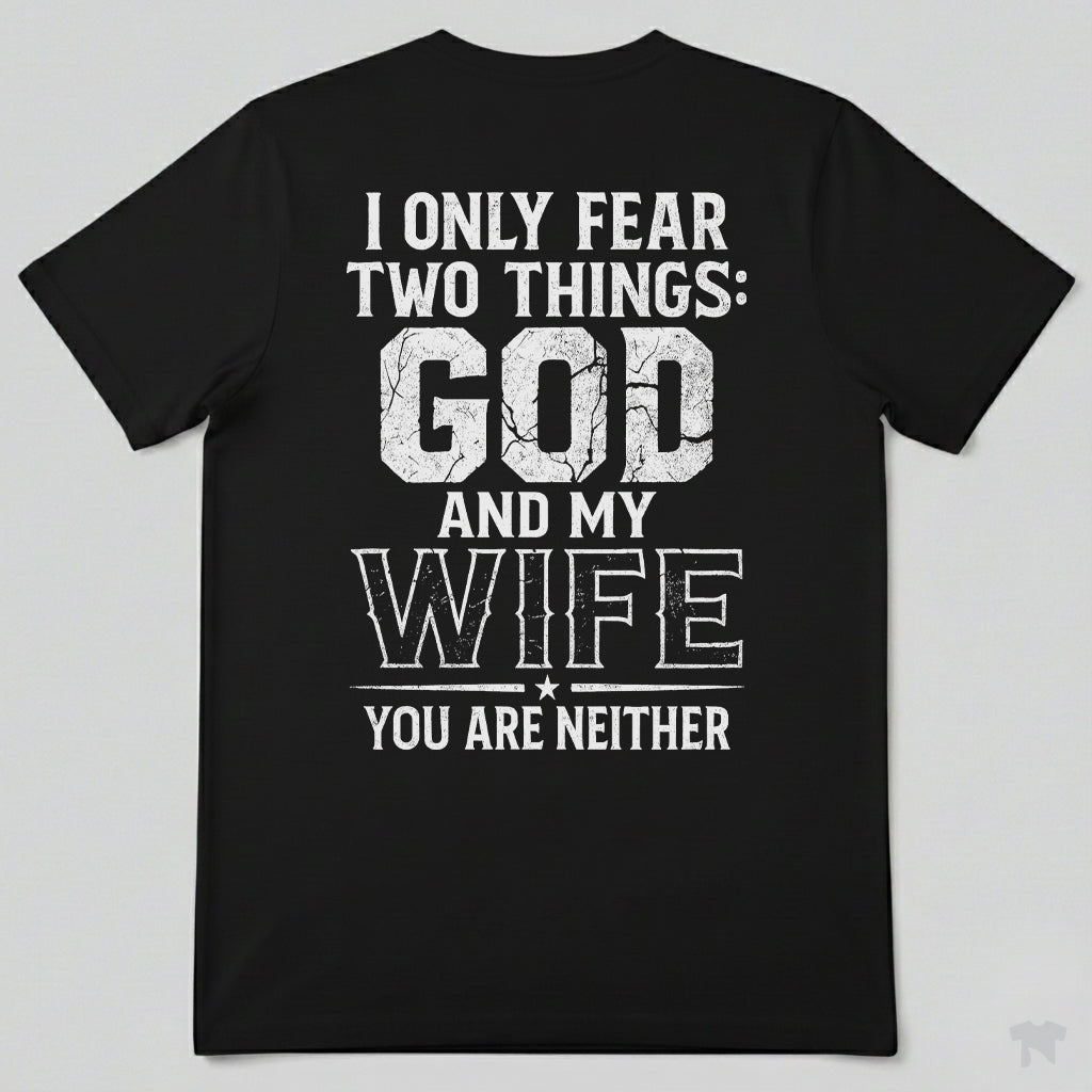 I Only Fear Two Things God And My Wife You Are Neither T-Shirt