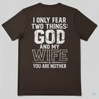 I Only Fear Two Things God And My Wife You Are Neither T-Shirt