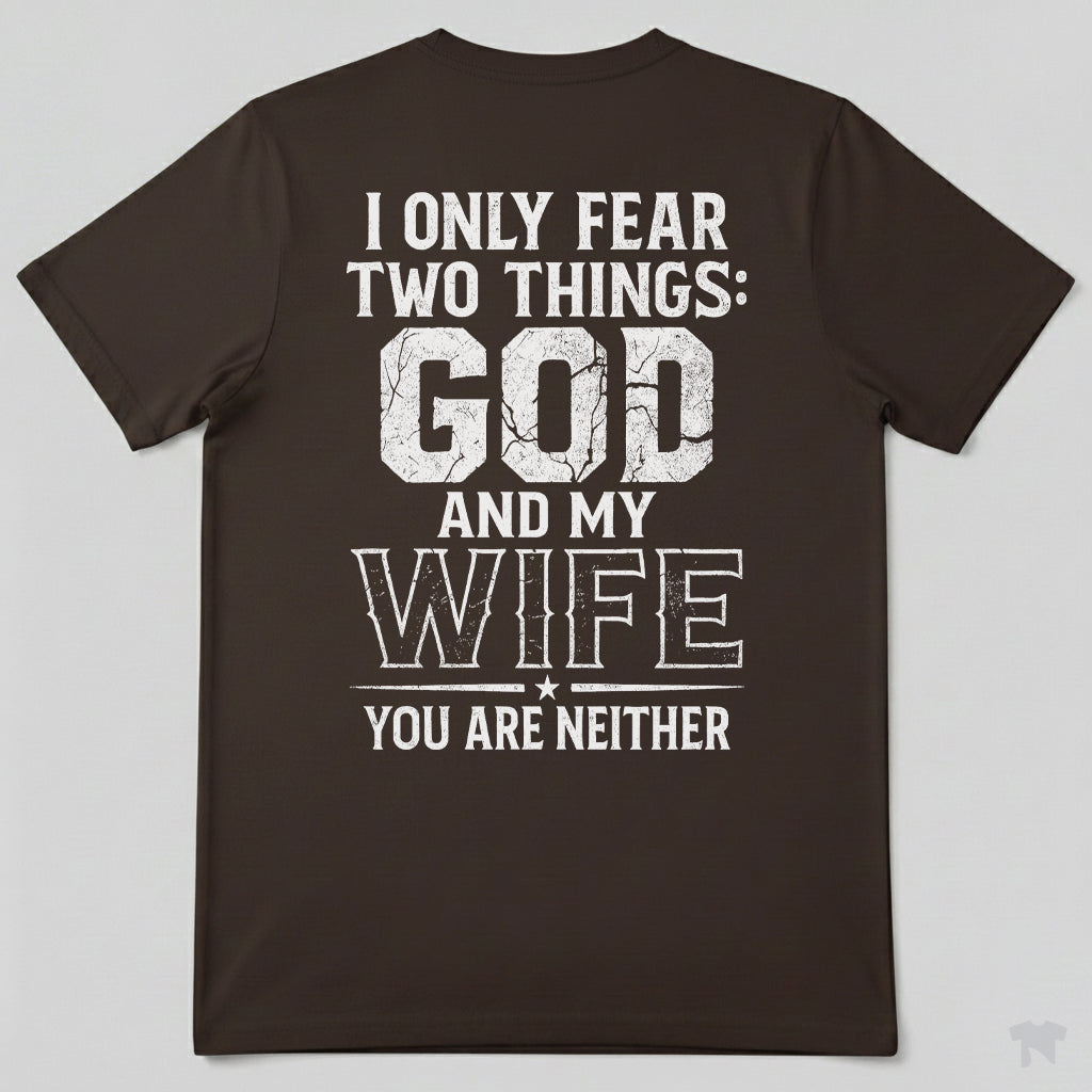 I Only Fear Two Things God And My Wife You Are Neither T-Shirt