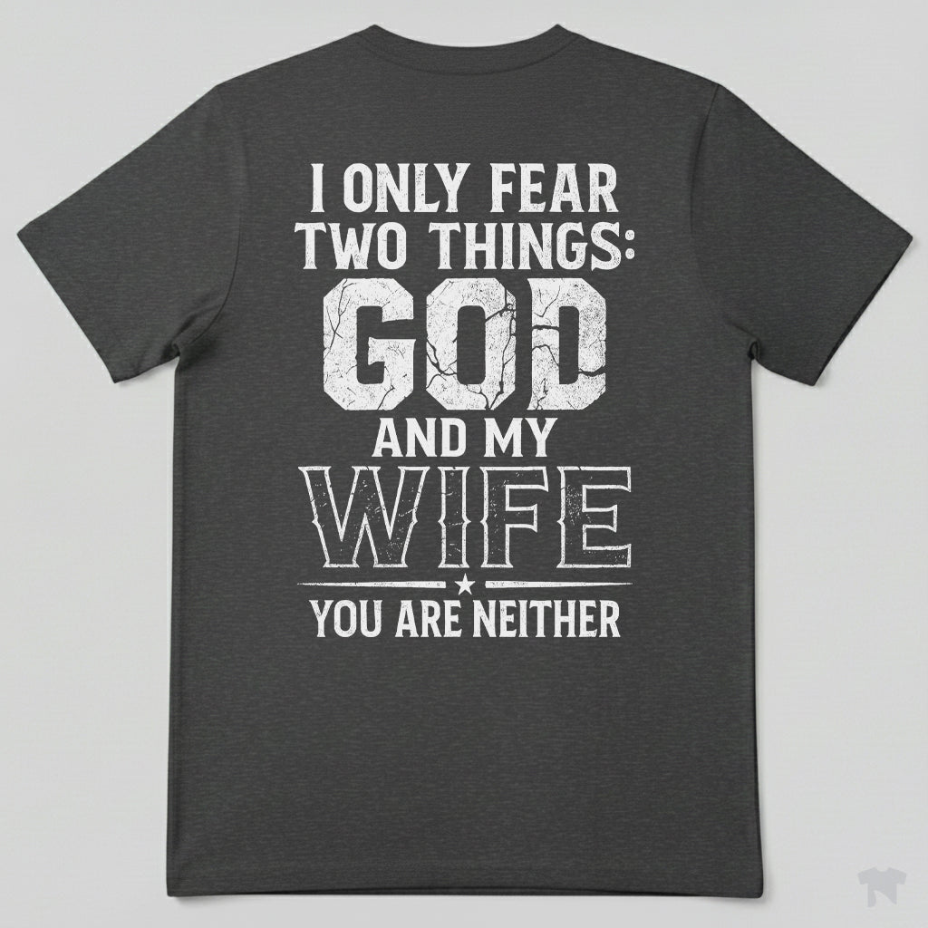 I Only Fear Two Things God And My Wife You Are Neither T-Shirt