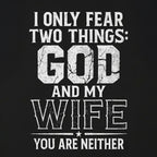 I Only Fear Two Things God And My Wife You Are Neither T-Shirt
