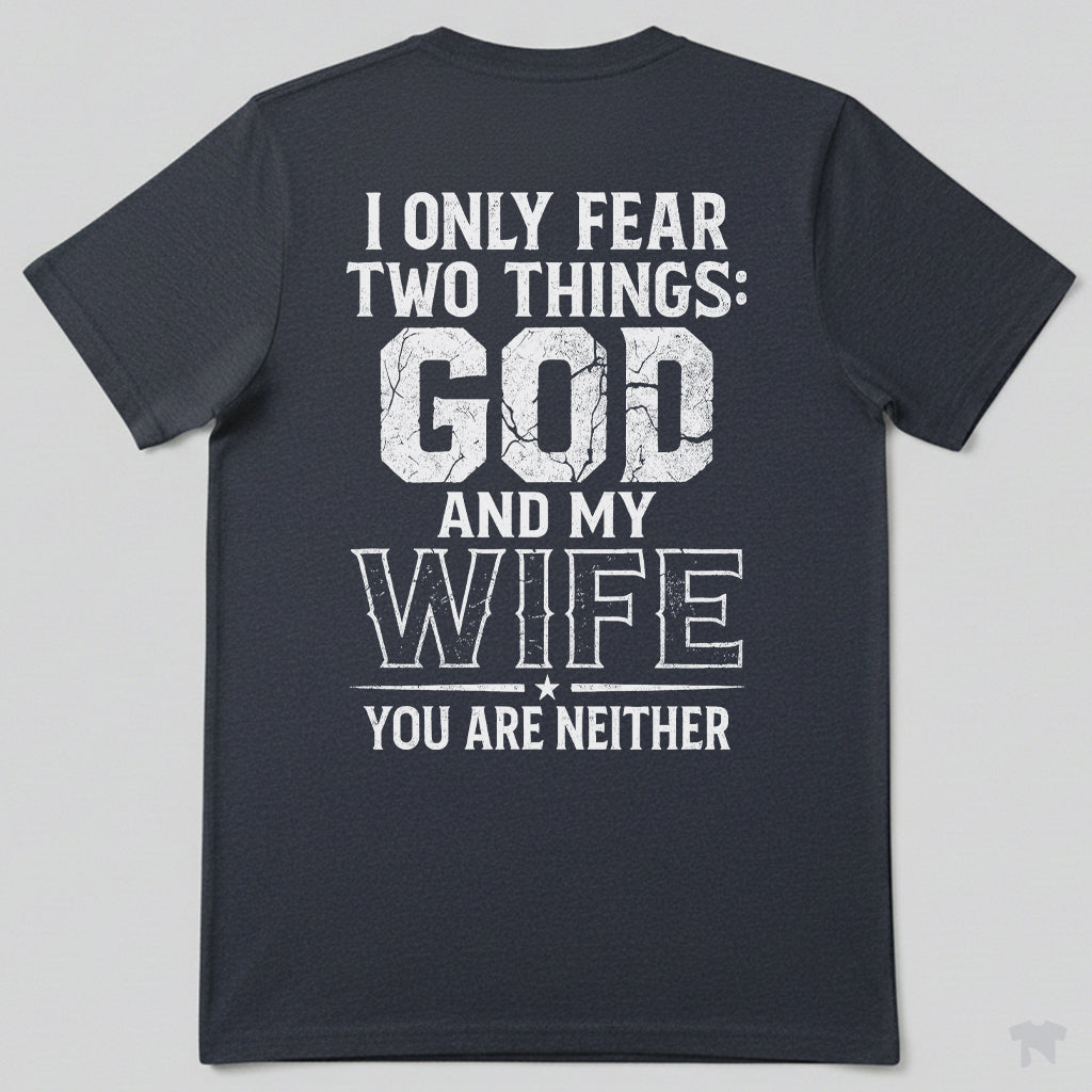 I Only Fear Two Things God And My Wife You Are Neither T-Shirt