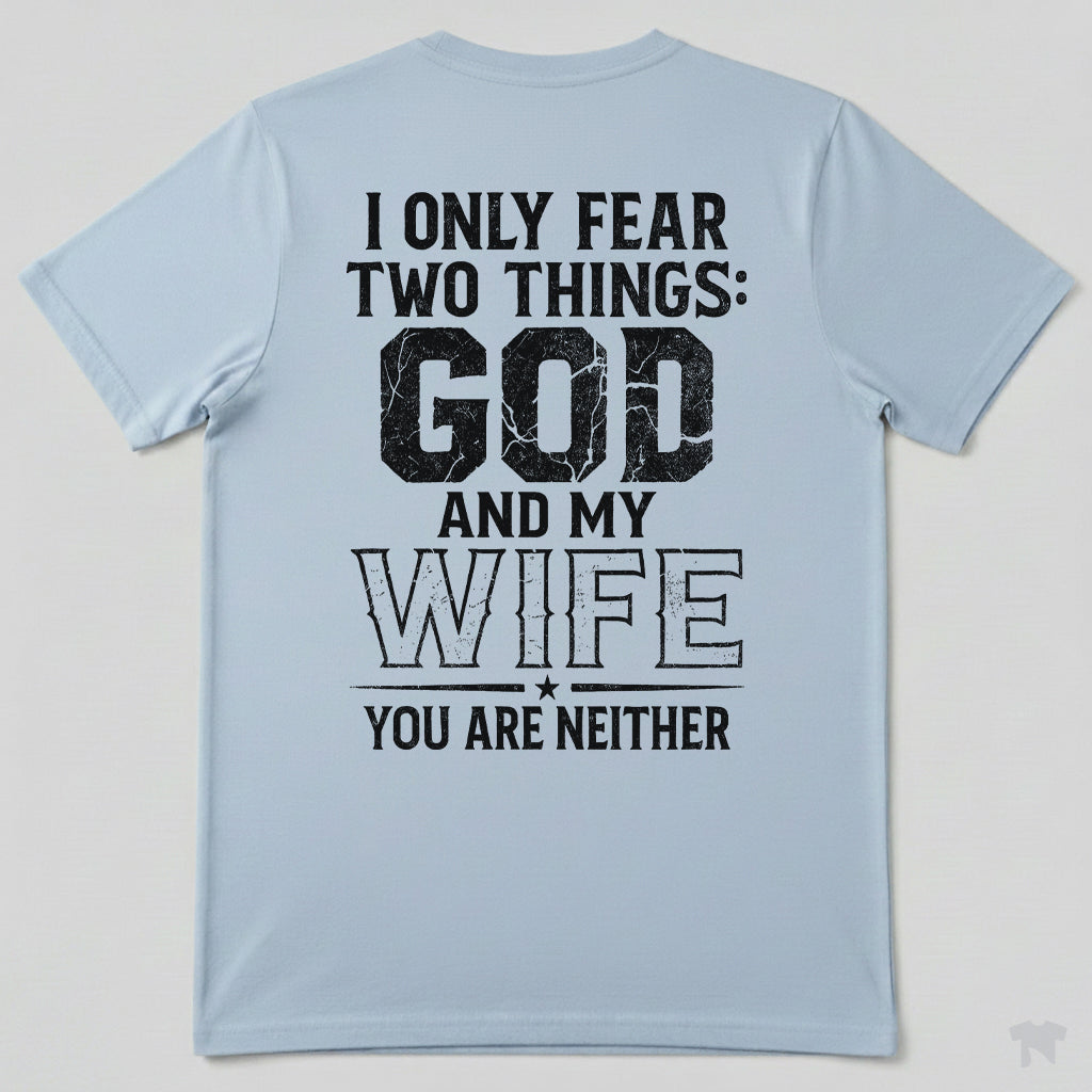 I Only Fear Two Things God And My Wife You Are Neither T-Shirt