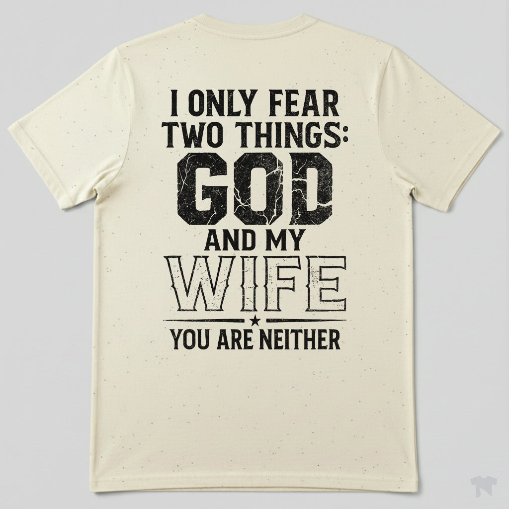 I Only Fear Two Things God And My Wife You Are Neither T-Shirt