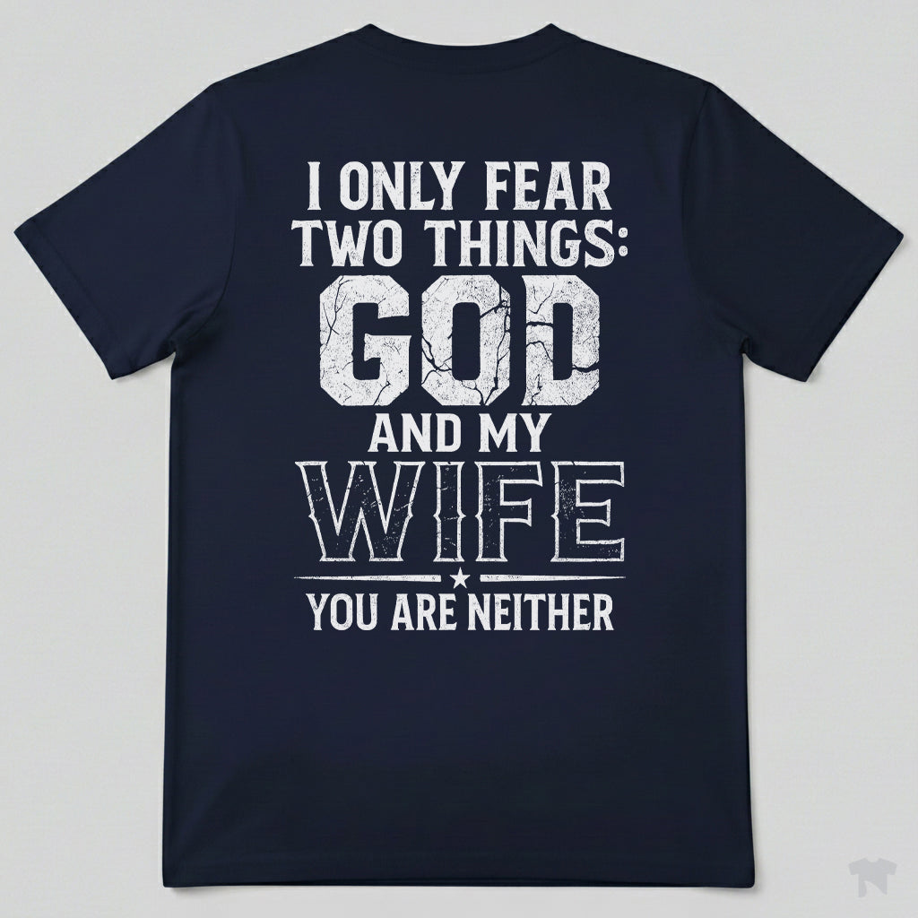 I Only Fear Two Things God And My Wife You Are Neither T-Shirt