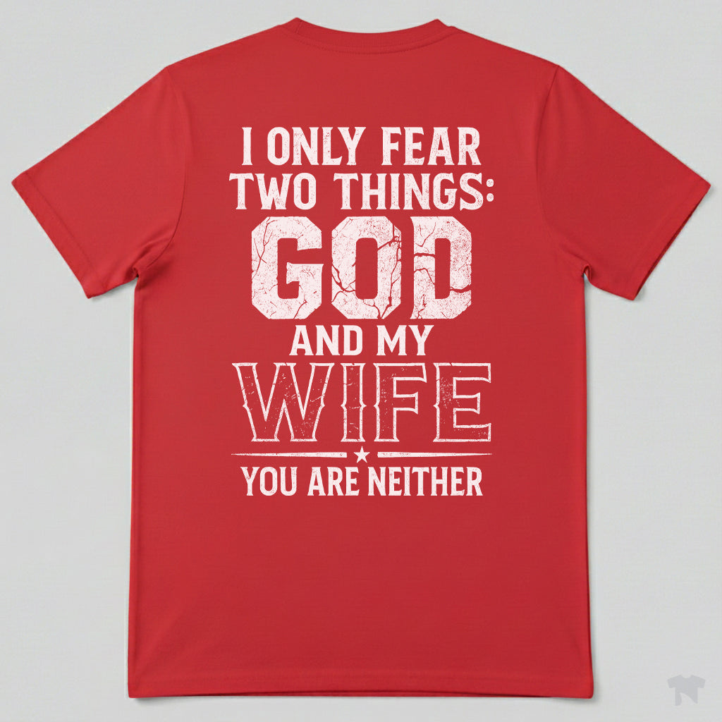 I Only Fear Two Things God And My Wife You Are Neither T-Shirt