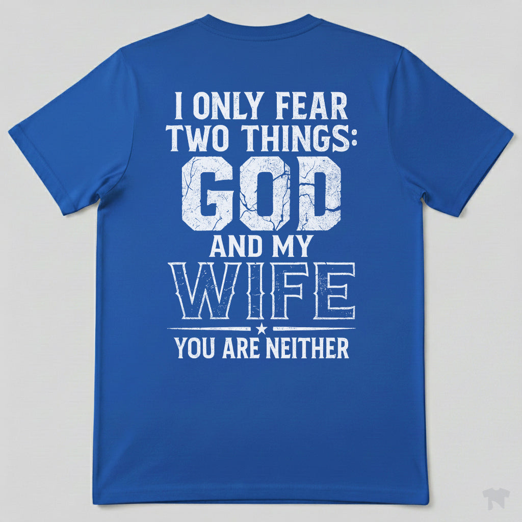 I Only Fear Two Things God And My Wife You Are Neither T-Shirt