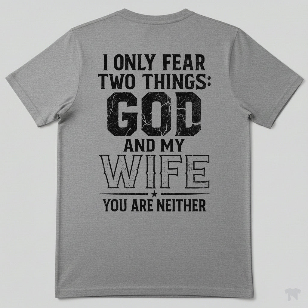 I Only Fear Two Things God And My Wife You Are Neither T-Shirt