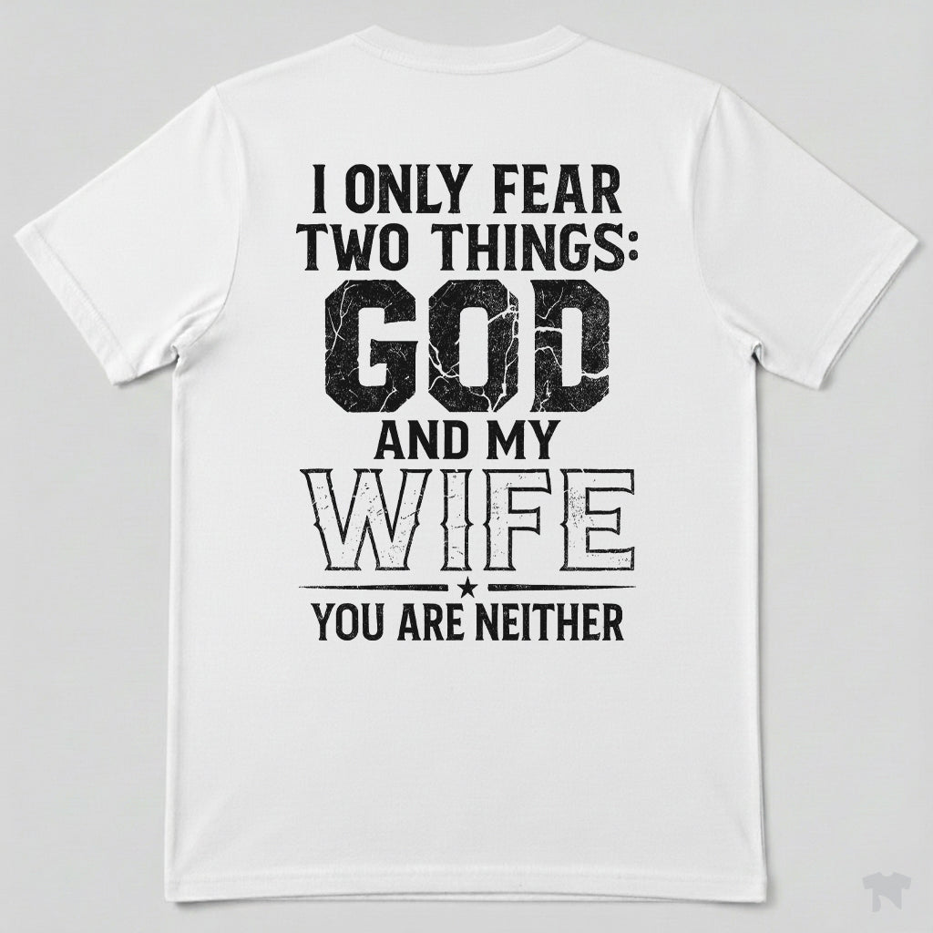 I Only Fear Two Things God And My Wife You Are Neither T-Shirt