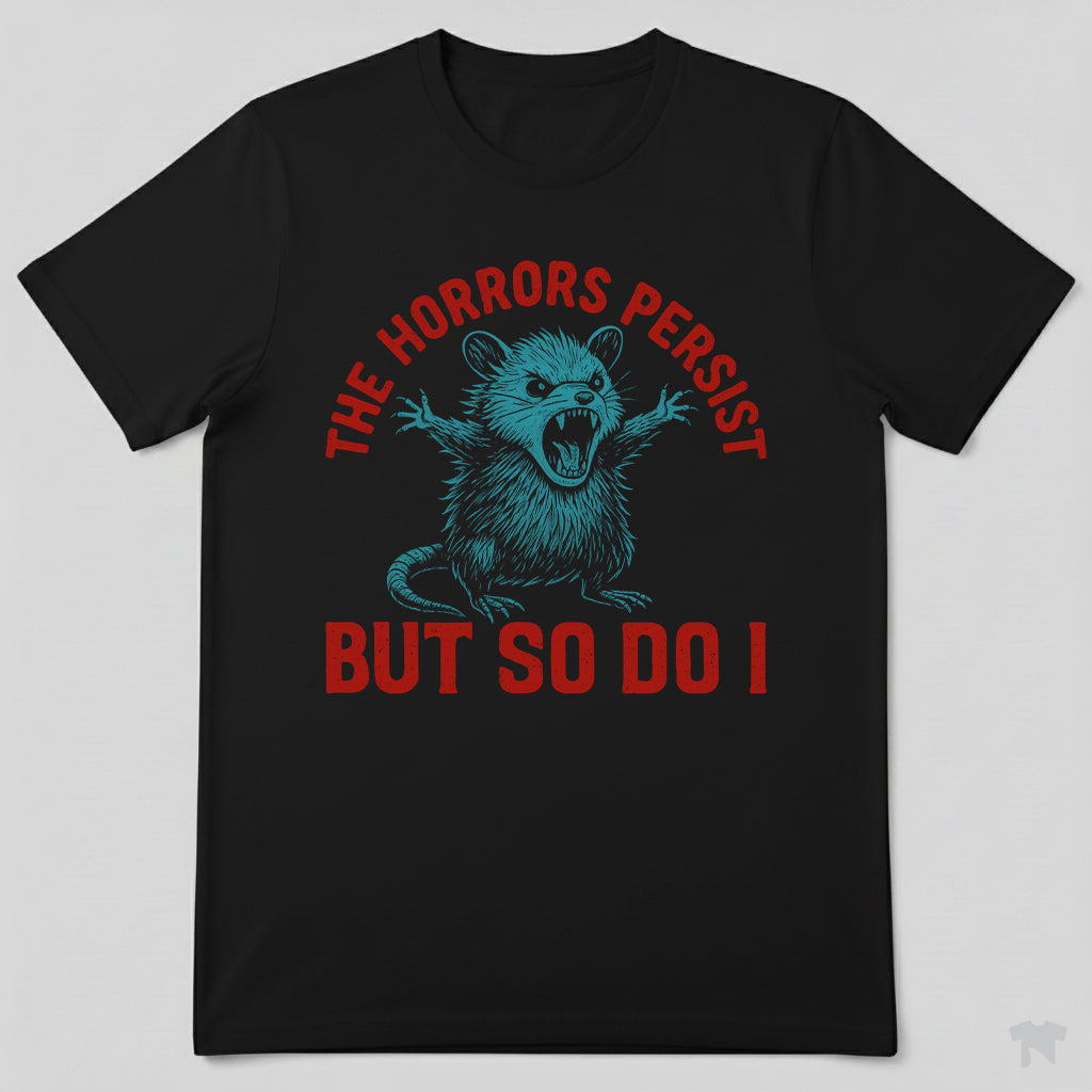 The Horrors Persist But So Do I Funny Motivational T-Shirt