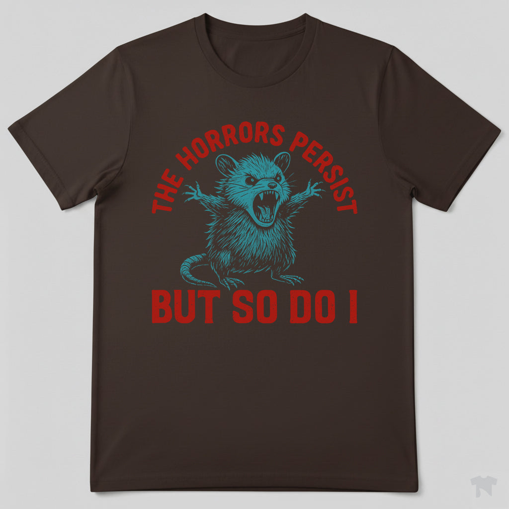 The Horrors Persist But So Do I Funny Motivational T-Shirt
