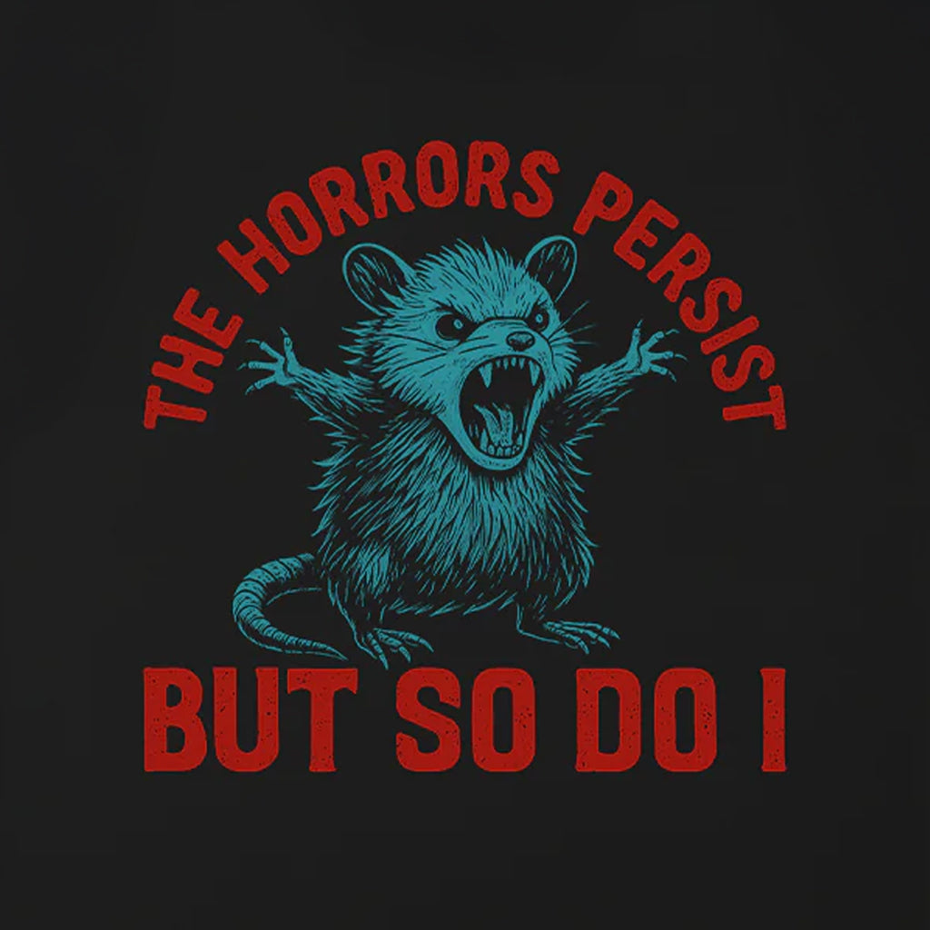 The Horrors Persist But So Do I Funny Motivational T-Shirt