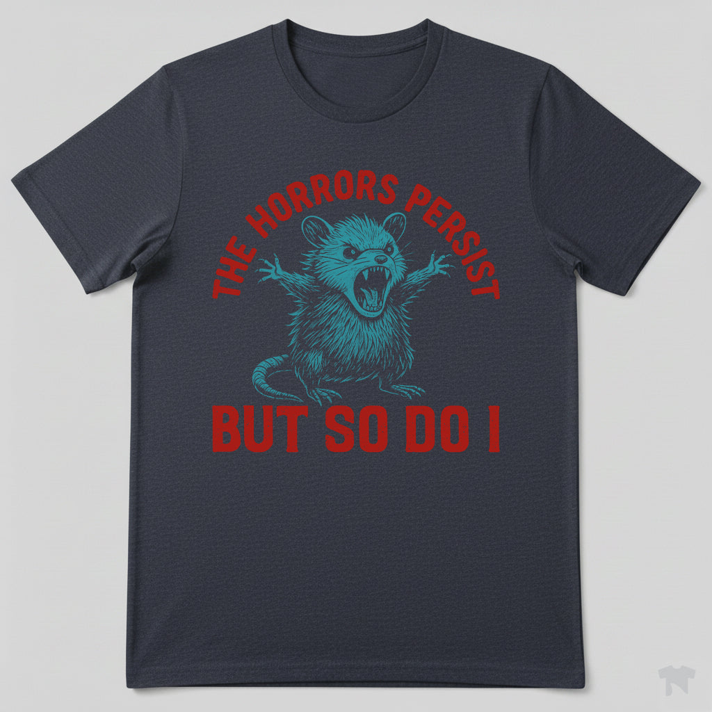 The Horrors Persist But So Do I Funny Motivational T-Shirt