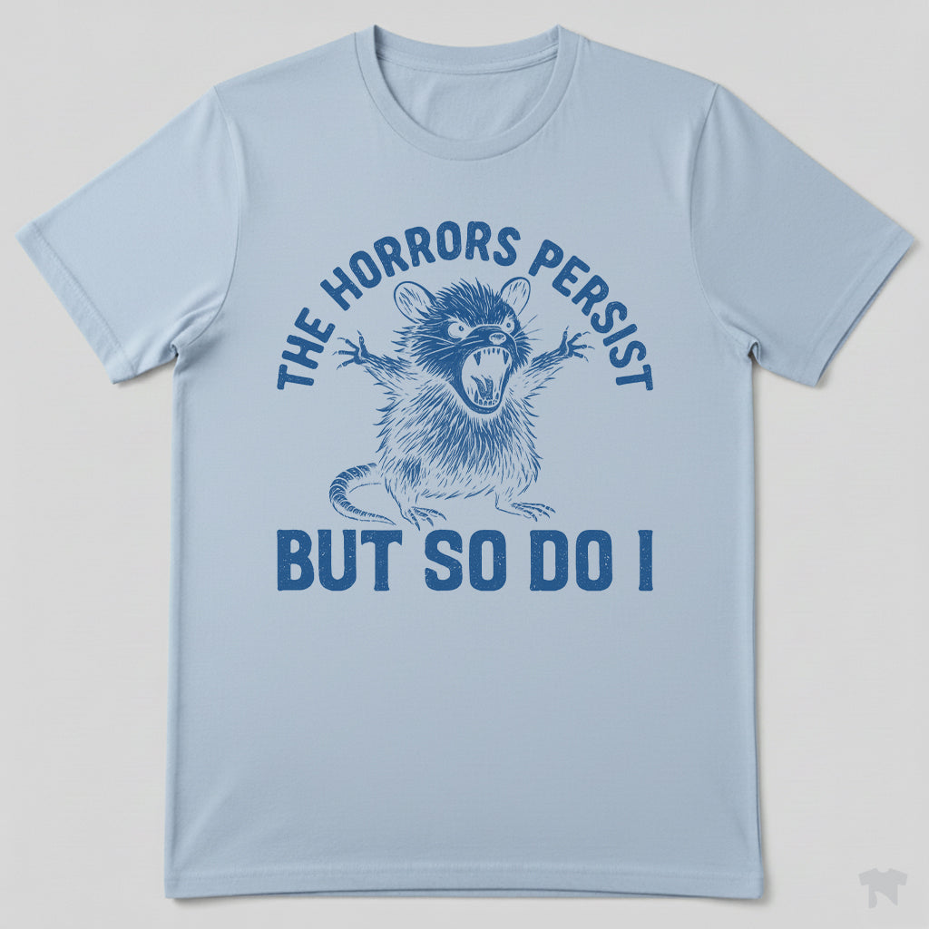 The Horrors Persist But So Do I Funny Motivational T-Shirt