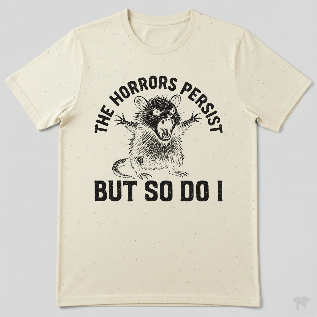 The Horrors Persist But So Do I Funny Motivational T-Shirt