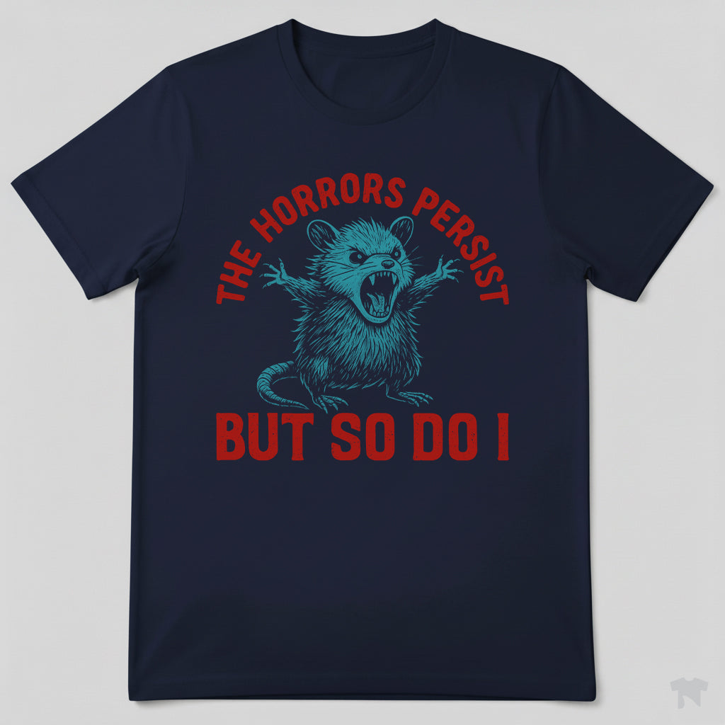 The Horrors Persist But So Do I Funny Motivational T-Shirt