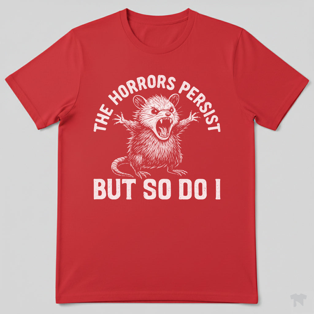 The Horrors Persist But So Do I Funny Motivational T-Shirt