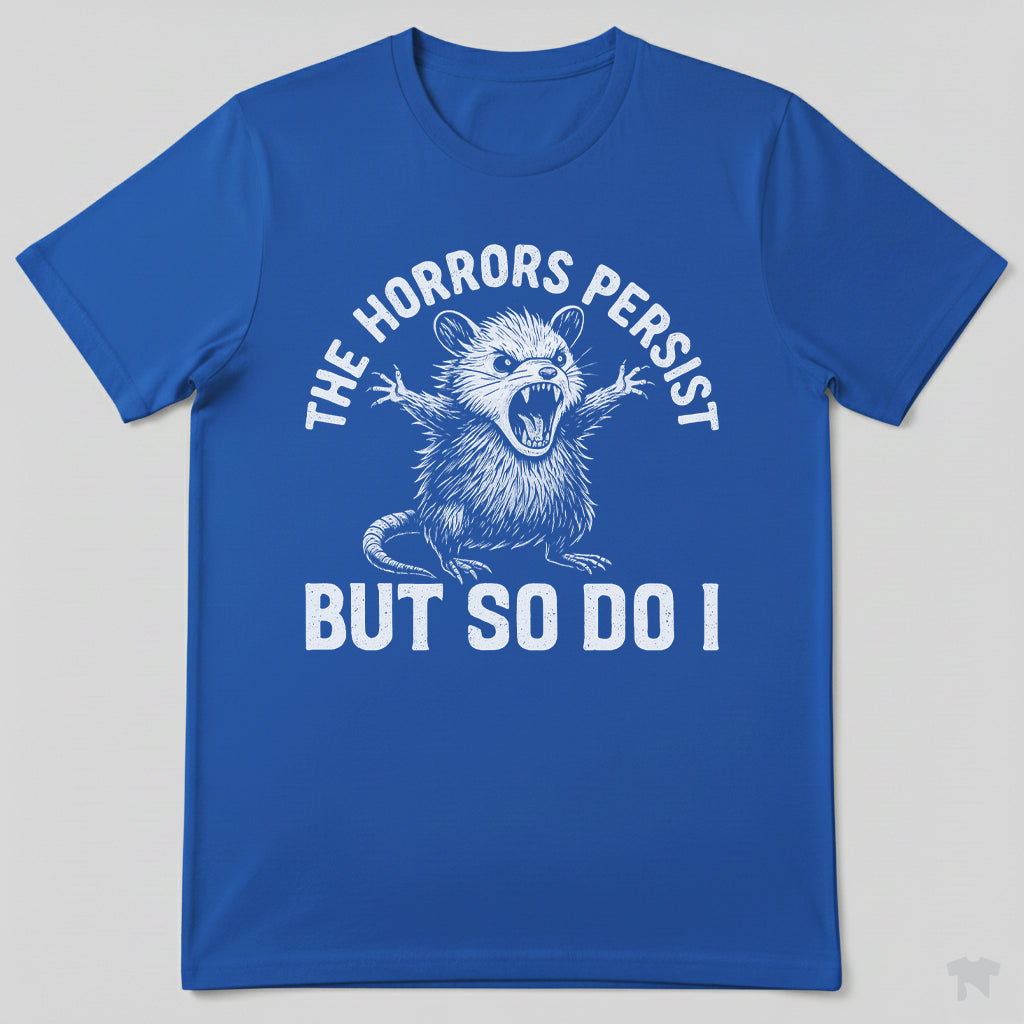 The Horrors Persist But So Do I Funny Motivational T-Shirt