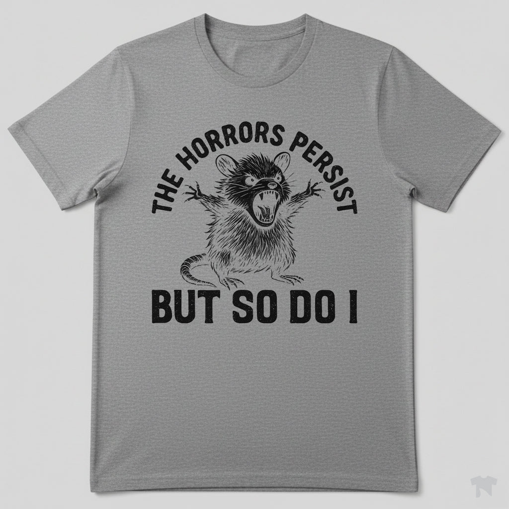 The Horrors Persist But So Do I Funny Motivational T-Shirt