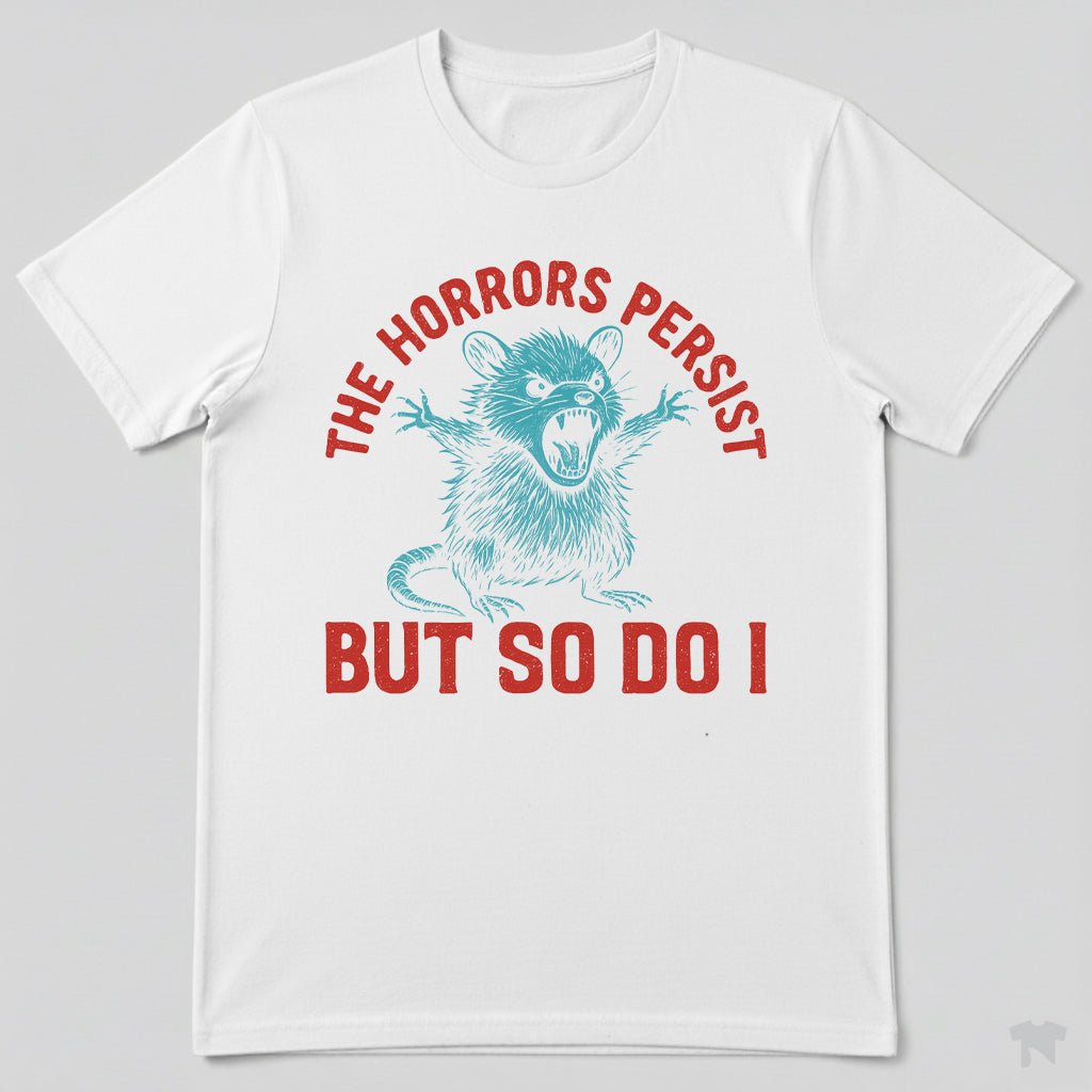 The Horrors Persist But So Do I Funny Motivational T-Shirt