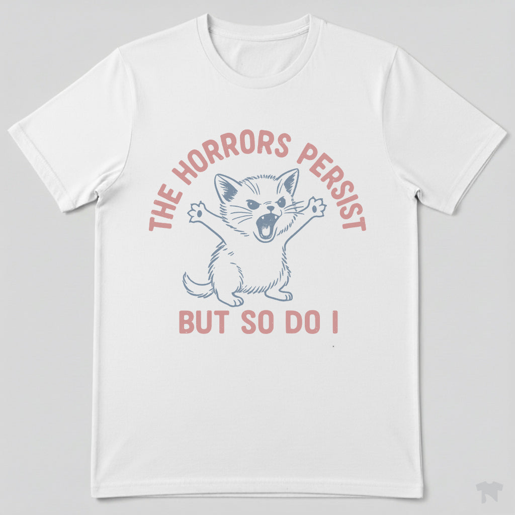 The Horrors Persist But So Do I Cute Cat Motivational T-Shirt