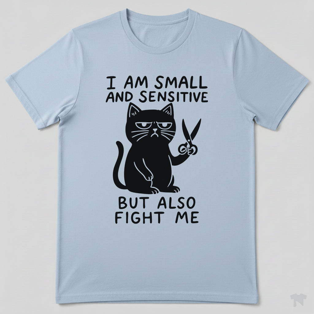 I Am Small And Sensitive But Also Fight Me Cat T-Shirt