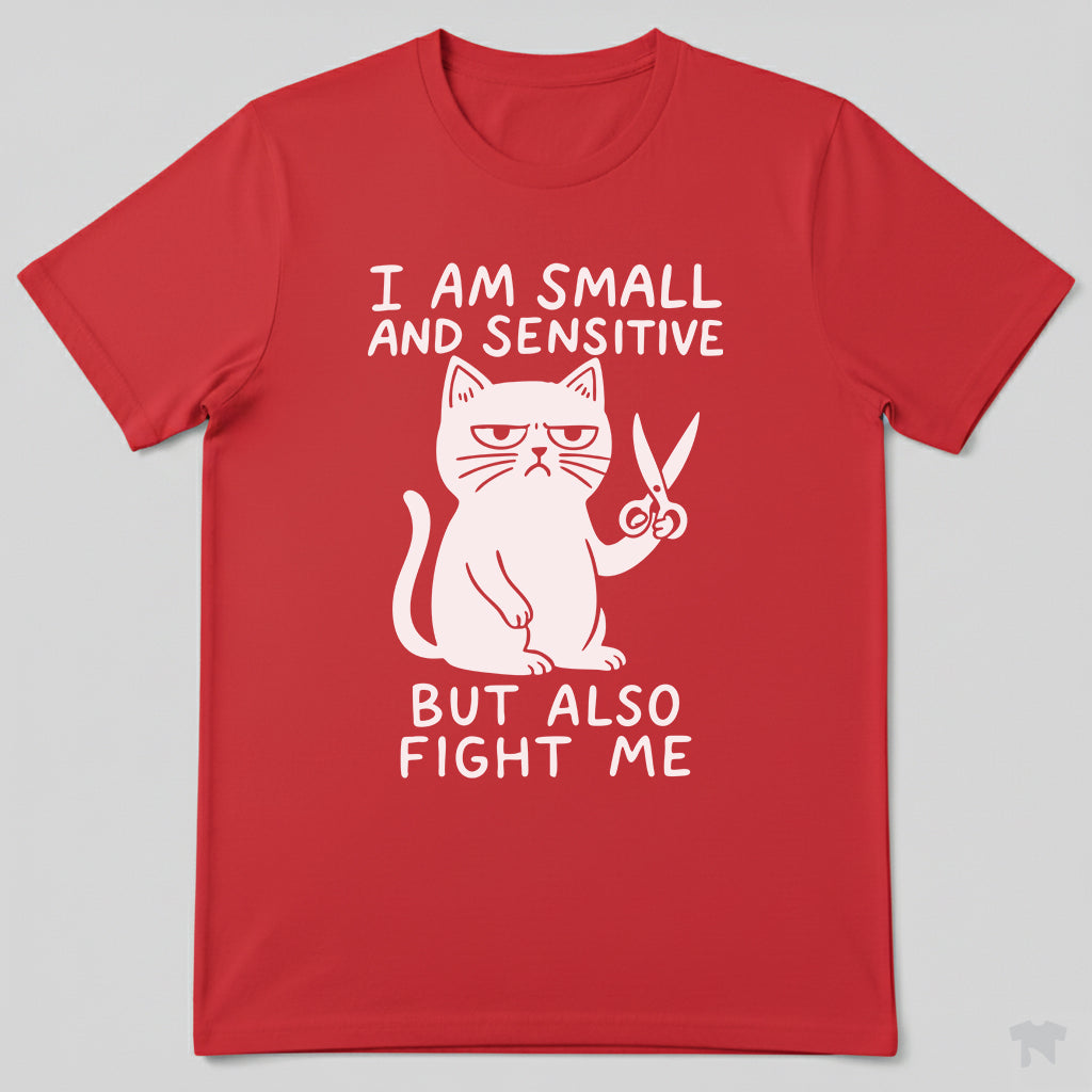 I Am Small And Sensitive But Also Fight Me Cat T-Shirt