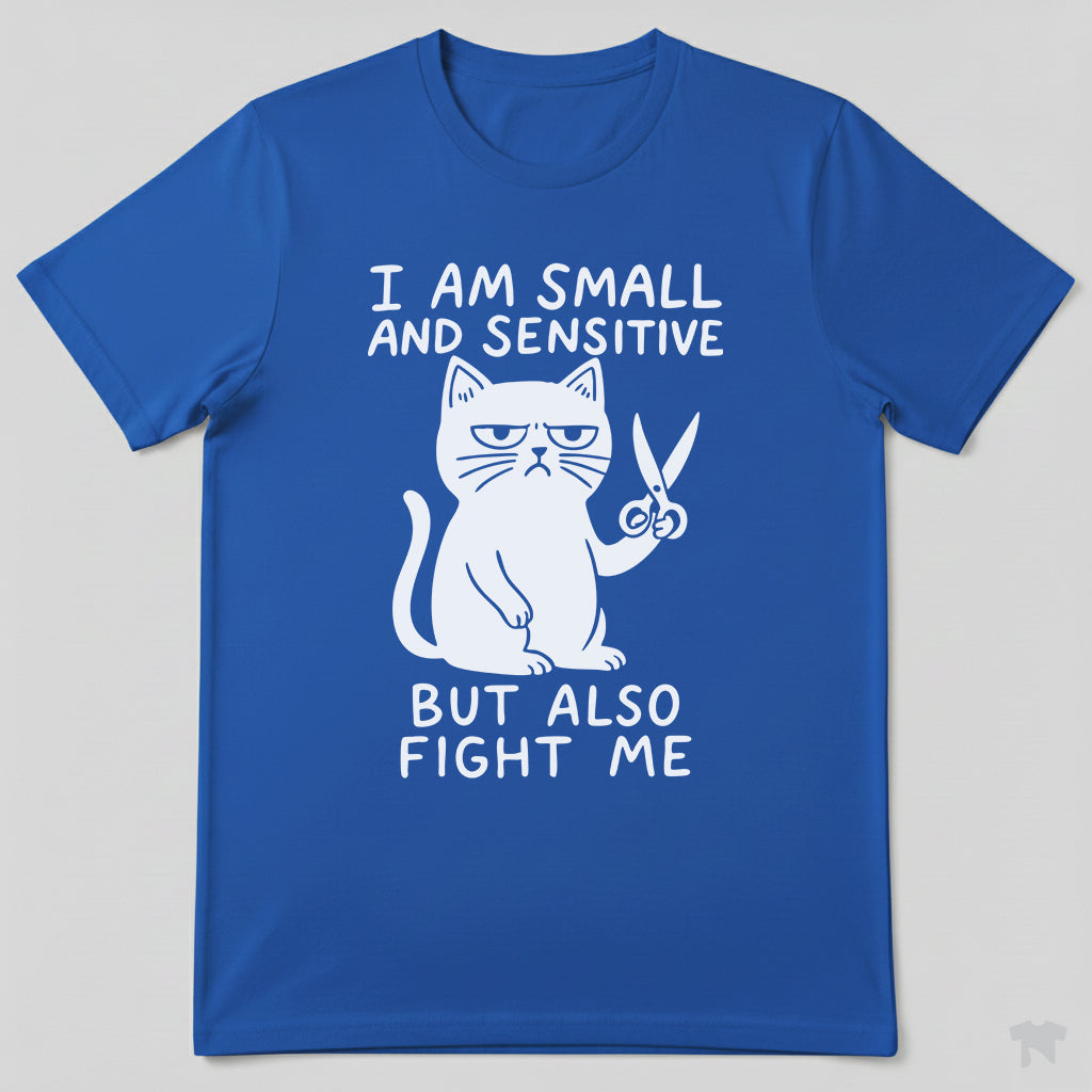 I Am Small And Sensitive But Also Fight Me Cat T-Shirt