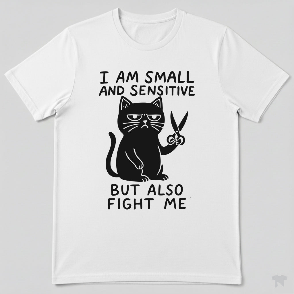 I Am Small And Sensitive But Also Fight Me Cat T-Shirt