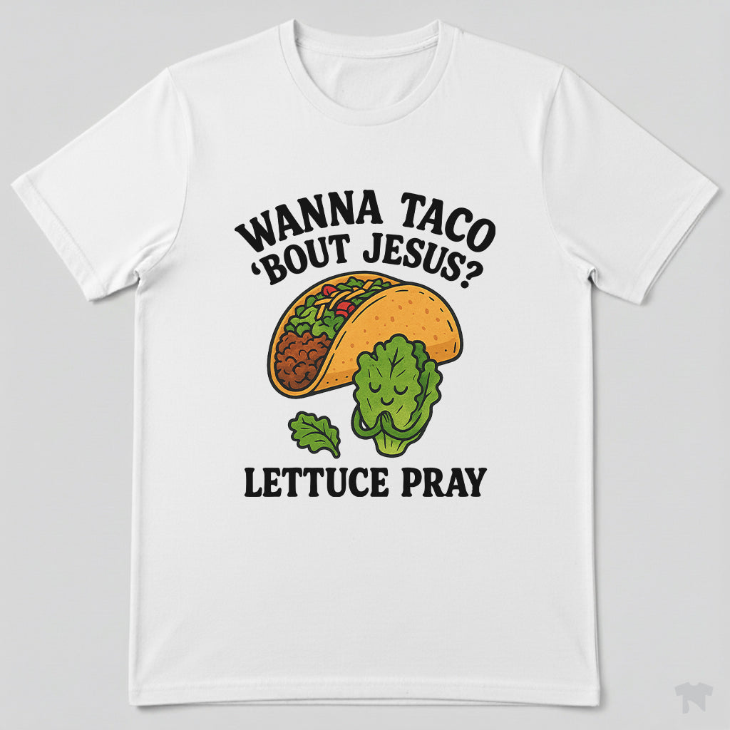 Wanna Taco 'Bout Jesus Lettuce Pray Funny Christian T-Shirt