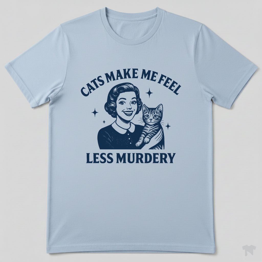 Cats Make Me Feel Less Murdery Funny Cat Lover T-Shirt