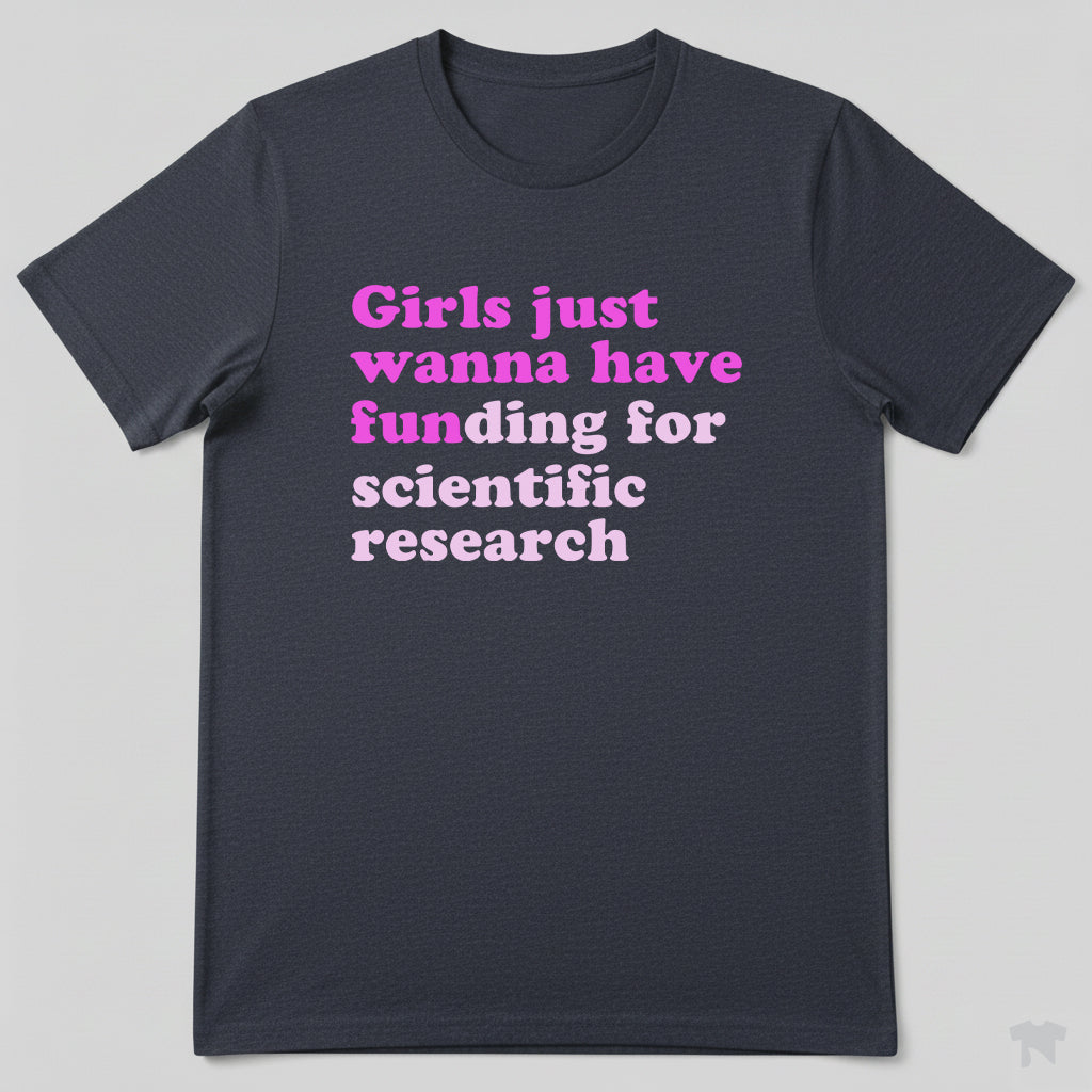 Girls Just Wanna Have Funding For Scientific Research T-Shirt