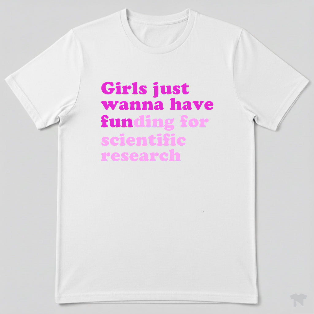 Girls Just Wanna Have Funding For Scientific Research T-Shirt