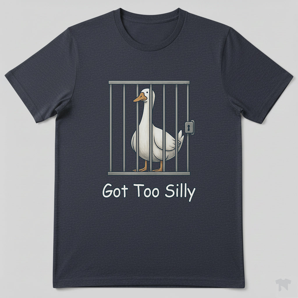 Got Too Silly Goose in Jail Funny T-Shirt