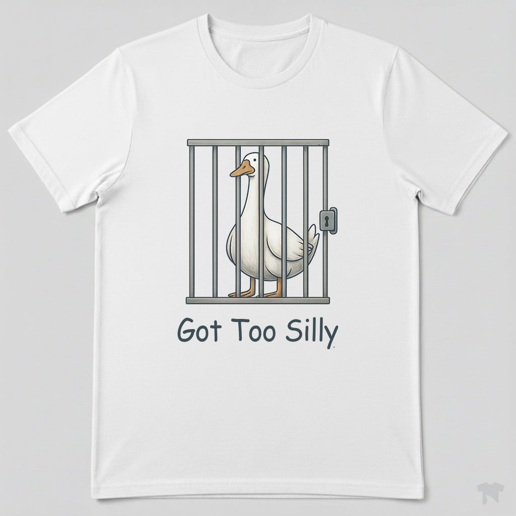 Got Too Silly Goose in Jail Funny T-Shirt