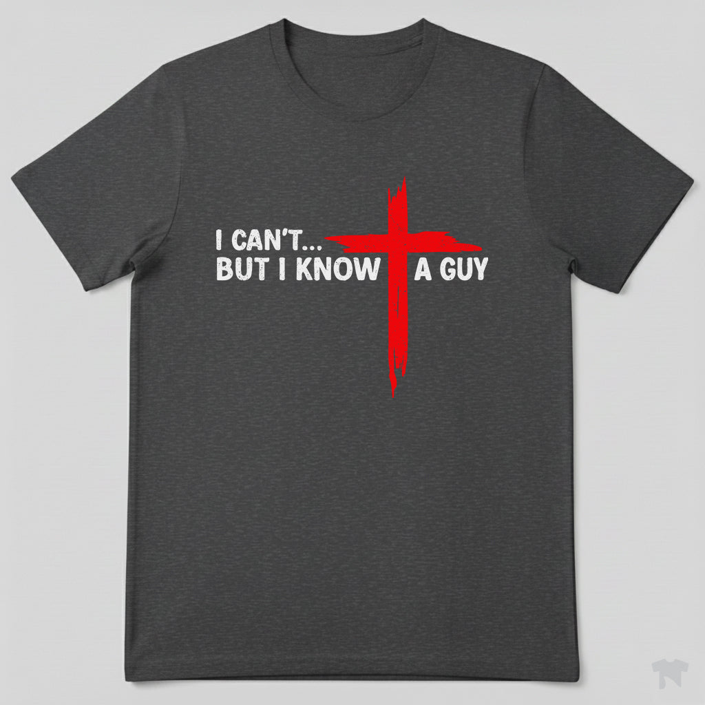 I Can't But I Know A Guy Cross Christian Faith T-Shirt