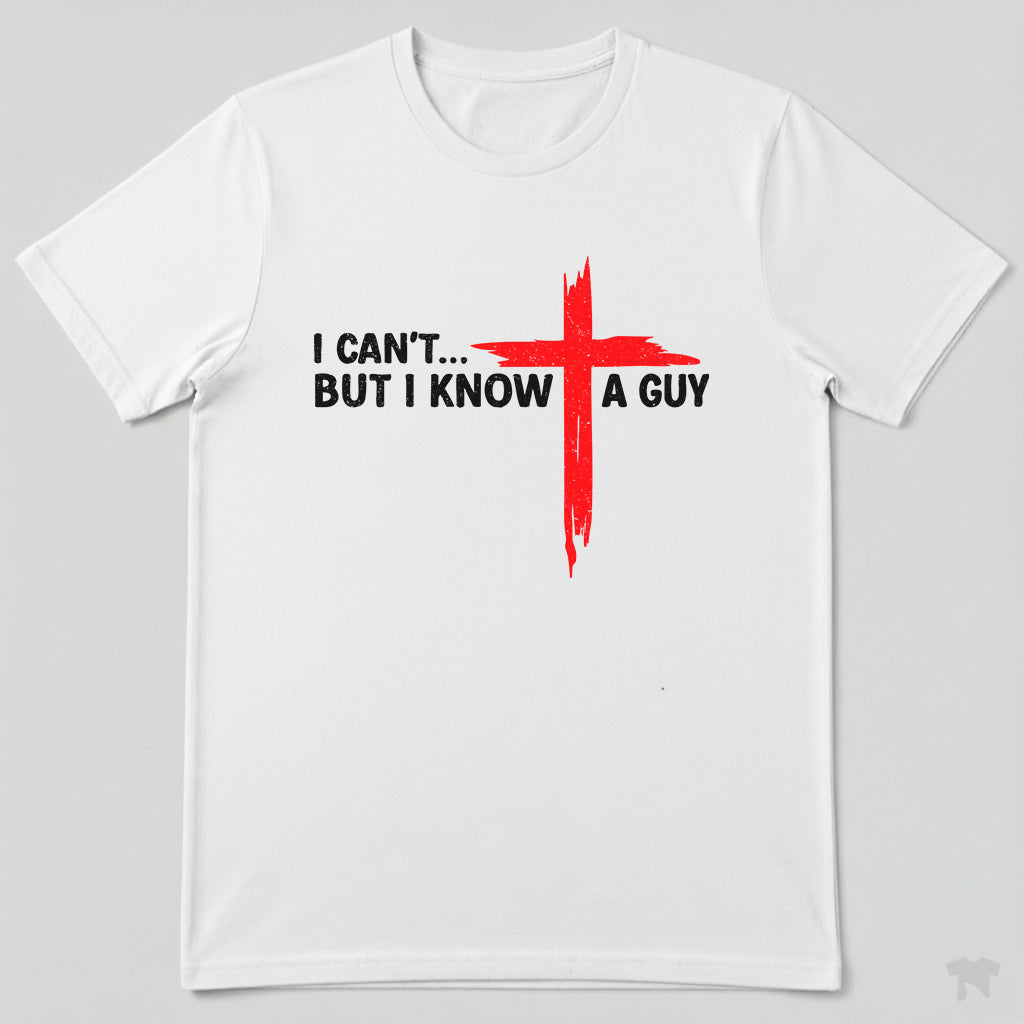 I Can't But I Know A Guy Cross Christian Faith T-Shirt